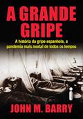 Ler A Grande Gripe : A História da Gripe Espanhola, a Pandemia Mais Mortal de Todos os Tempos, do autor John M. Barry