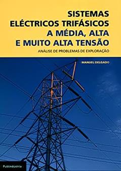 Sistemas Eléctricos Trifásicos. A Média Alta e Muito Alta Tensão, do autor Manuel Delgado