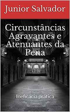 Circunstâncias Agravantes e Atenuantes da Pena: Ineficácia prática, do autor Junior Salvador