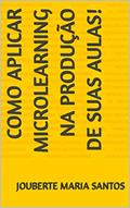 Ler Como aplicar Microlearning na produção de suas aulas!, do autor Jouberte Maria Santos Ler Como aplicar Microlearning na produção de suas aulas!, do autor Jouberte Maria Santos