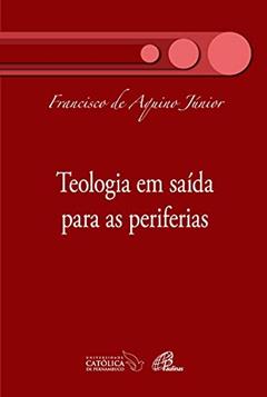 Teologia em saída para as periferias, do autor Francisco de Aquino Júnior