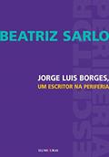 Ler Jorge Luis Borges, um escritor na periferia, do autor Beatriz Sarlo