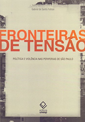 Ler Fronteiras de tensão: Política e violência nas periferias de São Paulo, do autor Gabriel de Santis Feltran