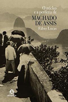 O núcleo e a periferia de Machado de Assis, do autor Fábio Lucas