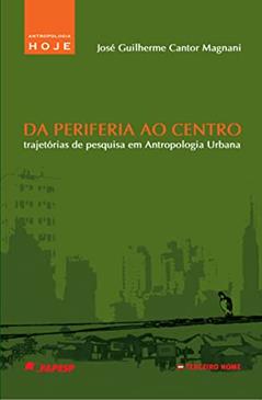 Da periferia ao centro: trajetórias de pesquisa em antropologia urbana, do autor José Guilherme Magnani