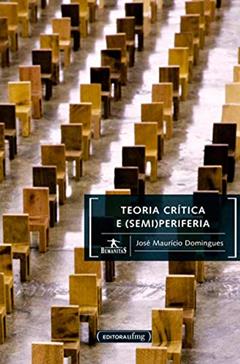 Teoria Crítica e (semi) Periferia, do autor José Maurício Domingues