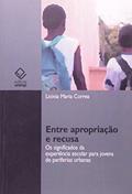 Ler Entre apropriação e recusa: Os significados da experiência escolar para jovens de periferias urbanas, do autor Licinia Maria Correa Ler Entre apropriação e recusa: Os significados da experiência escolar para jovens de periferias urbanas, do autor Licinia Maria Correa