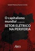 Ler O Capitalismo Mundial e a Captura do Setor Elétrico na Periferia, do autor Salatiel Pedrosa Soares Correia