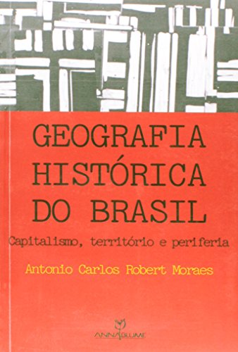 Ler Geografia Histórica do Brasil. Capitalismo, Território e Periferia, do autor Antonio Carlos Robert Moraes