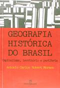 Ler Geografia Histórica do Brasil. Capitalismo, Território e Periferia, do autor Antonio Carlos Robert Moraes