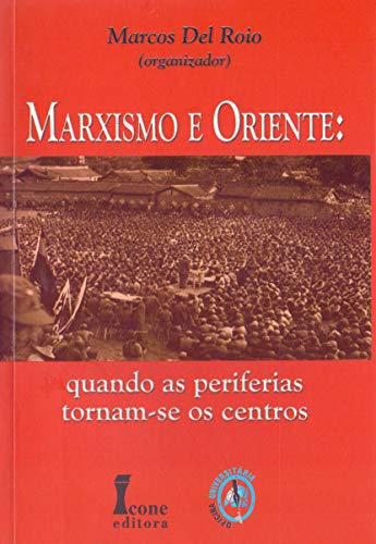 Ler Marxismo e Oriente. Quando as Periferias Tornam-se os Centros, do autor Marcos del Roio Ler Marxismo e Oriente. Quando as Periferias Tornam-se os Centros, do autor Marcos del Roio