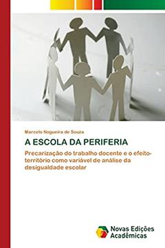 A ESCOLA DA PERIFERIA: Precarização do trabalho docente e o efeito-território como variável de análise da desigualdade escolar, do autor Marcelo Nogueira de Souza