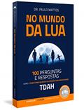Ler No Mundo da Lua: 100 Perguntas e respostas sobre o Transtorno do Déficit de Atenção com Hiperatividade (TDAH), do autor Paulo Mattos Ler No Mundo da Lua: 100 Perguntas e respostas sobre o Transtorno do Déficit de Atenção com Hiperatividade (TDAH), do autor Paulo Mattos