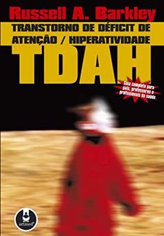Transtorno de Déficit de Atenção/Hiperatividade: TDAH: Guia Completo para Pais, Professores e Profissionais da Saúde, do autor Russell A. Barkley