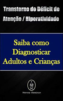 Transtorno do Déficit de Atenção / Hiperatividade - Saiba como Diagnosticar Adultos e Crianças, do autor Marcus Deminco