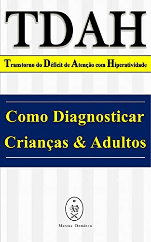 TDAH - Transtorno do Déficit de Atenção com Hiperatividade. Como Diagnosticar Crianças & Adultos, do autor Marcus Deminco