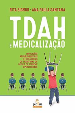 TDAH E MEDICALIZAÇÃO: IMPLICAÇÕES NEUROLINGUÍSTICAS E EDUCACIONAIS DO TRANSTORNO DE DÉFICIT DE ATENÇÃO/HIPERATIVIDADE, do autor ANA PAULA SANTANA; RITA SIGNOR
