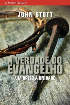 A Verdade do Evangelho: a Verdade do Evangelho, do autor John Stott