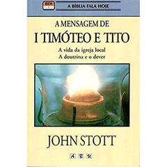 A MENSAGEM DE 1 TIMOTIO E TITO, do autor John Stott