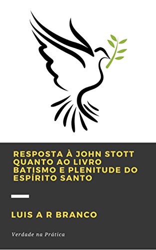 Ler RESPOSTA À JOHN STOTT QUANTO AO LIVRO BATISMO E PLENITUDE DO ESPÍRITO SANTO, do autor Luis Alexandre Ribeiro Branco
