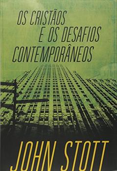 Os Cristãos e os Desafios Contemporâneos, do autor John Stott