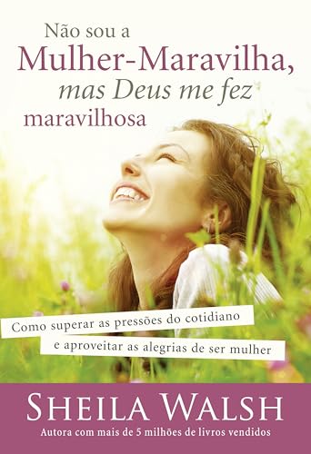 Ler Não sou a mulher-maravilha, mas Deus me fez maravilhosa: Como superar as pressões do cotidiano e aproveitar as alegrias de ser mulher, do autor Sheila Walsh Ler Não sou a mulher-maravilha, mas Deus me fez maravilhosa: Como superar as pressões do cotidiano e aproveitar as alegrias de ser mulher, do autor Sheila Walsh