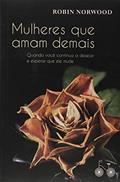 Ler Mulheres que amam demais: Quando você continua a desejar e esperar que ele mude, do autor Robin Norwood