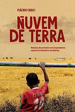 Nuvem de terra: Relatos do primeiro correspondente esportivo brasileiro no Quênia, do autor Plácido Berci