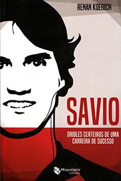 Savio. Dribles Certeiros de Uma Carreira de Sucesso, do autor Renan Koerich
