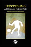 Ler Ludopedismo: A Ciência Do Futebol Arte, do autor Marcelo Cordeiro do Nascimento