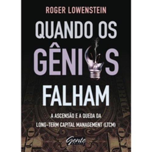 Ler Quando Os Genios Falham. A Escensao E A Queda Da Long-Term Capital Management. LTCM, do autor Roger Lowenstein