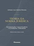 Ler Teoria da Norma Jurídica: Interpretação Concretizadora e as Relações Tributárias, do autor Adriano Luiz Batista Messias Ler Teoria da Norma Jurídica: Interpretação Concretizadora e as Relações Tributárias, do autor Adriano Luiz Batista Messias