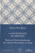 Ler A Concretização do Abstrato. História da Institucionalização das Ciências, do autor Tatiana Reis Bastos Ler A Concretização do Abstrato. História da Institucionalização das Ciências, do autor Tatiana Reis Bastos