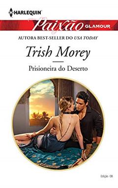 Prisioneira Do Deserto (Harlequin Paixão Glamour Livro 8), do autor Trish Morey