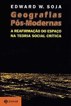 Geografias pós-modernas: A reafirmação do espaço na teoria social crítica, do autor Edward Soja