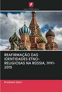 REAFIRMAÇÃO DAS IDENTIDADES ETNO-RELIGIOSAS NA RÚSSIA, 1991-2015, do autor Prashant Saini