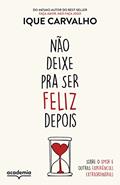 Ler Não deixe pra ser feliz depois: Sobre o amor e outras experiências extraordinárias, do autor Ique Carvalho Ler Não deixe pra ser feliz depois: Sobre o amor e outras experiências extraordinárias, do autor Ique Carvalho