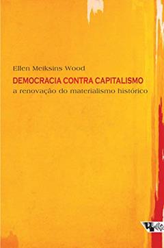 Democracia Contra Capitalismo: a Renovação do Materialismo Histórico, do autor Ellen Meiksins Wood
