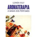 Ler AROMATERAPIA: A Magia dos Perfumes, do autor Luanda Kaly