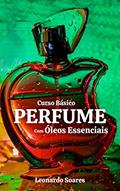 Ler CURSO BÁSICO DE PERFUME : Com Óleos Essenciais, do autor Leonardo Soares Ler CURSO BÁSICO DE PERFUME : Com Óleos Essenciais, do autor Leonardo Soares