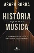 Ler A história por trás da música: As histórias que deram origem às canções que marcaram a música cristã brasileira, do autor Asaph Borba