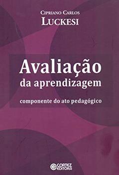 Avaliação da aprendizagem: componente do ato pedagógico, do autor Cipriano Luckesi