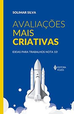 Avaliações mais criativas: Ideias para trabalhos nota 10!, do autor Solimar Silva