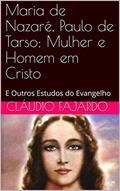 Ler Maria de Nazaré, Paulo de Tarso; Mulher e Homem em Cristo: E Outros Estudos do Evangelho (Estudando o Evangelho Livro 1), do autor Cláudio Fajardo Ler Maria de Nazaré, Paulo de Tarso; Mulher e Homem em Cristo: E Outros Estudos do Evangelho (Estudando o Evangelho Livro 1), do autor Cláudio Fajardo