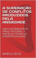 Ler A SUPERAÇÃO DE CONFLITOS PRODUZIDOS PELA ANSIEDADE: UMA CONTRIBUIÇÃO À PRÁXIS PASTORAL, A PARTIR DA TEORIA DA INTERPESSOALIDADE, do autor Marco Lécio