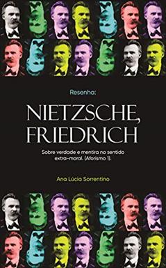 Resenha: NIETZSCHE, FRIEDRICH. Sobre verdade e mentira no sentido extra-moral (Aforismo 1). (Resenhas), do autor Ana Lúcia Sorrentino