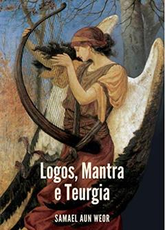 LOGOS, MANTRA E TEURGIA, do autor Samael Aun Weor