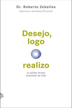Desejo, logo realizo: A saúde plena depende de nós, do autor Roberto Zeballos