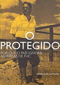 Ler O Protegido: por que o País Ignora as Terras de FHC, do autor Alceu Luís Castilho Ler O Protegido: por que o País Ignora as Terras de FHC, do autor Alceu Luís Castilho