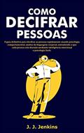 Ler Como Decifrar Pessoas: O guia definitivo para decifrar as pessoas rapidamente usando psicologia comportamental, análise da linguagem corporal e muito mais., do autor J. J. Jenkins Ler Como Decifrar Pessoas: O guia definitivo para decifrar as pessoas rapidamente usando psicologia comportamental, análise da linguagem corporal e muito mais., do autor J. J. Jenkins